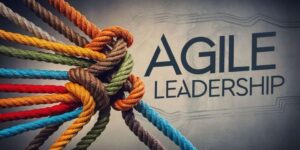 Leading Through Change: The Agile Leader’s Guide to Uncertainty and Growth